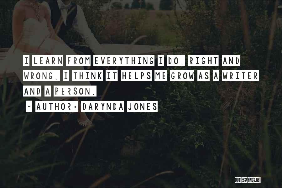 Darynda Jones Quotes: I Learn From Everything I Do, Right And Wrong. I Think It Helps Me Grow As A Writer And A