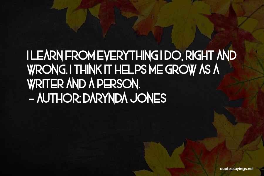 Darynda Jones Quotes: I Learn From Everything I Do, Right And Wrong. I Think It Helps Me Grow As A Writer And A