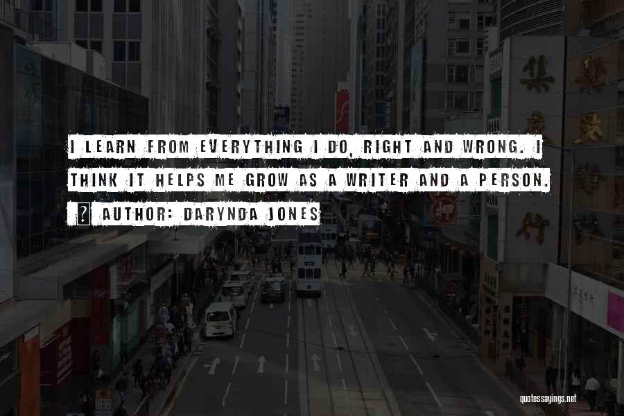 Darynda Jones Quotes: I Learn From Everything I Do, Right And Wrong. I Think It Helps Me Grow As A Writer And A