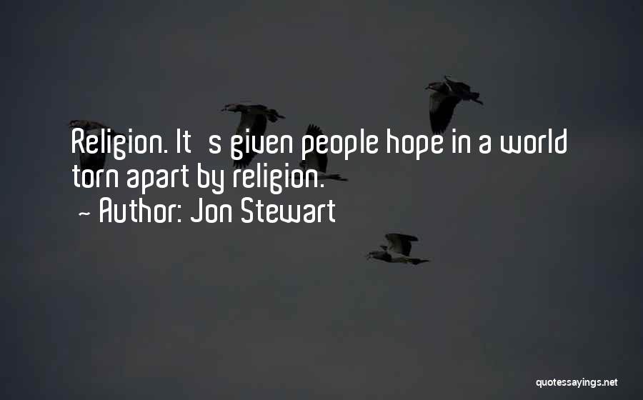 Jon Stewart Quotes: Religion. It's Given People Hope In A World Torn Apart By Religion.