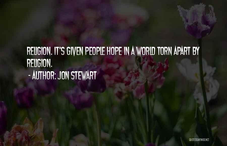 Jon Stewart Quotes: Religion. It's Given People Hope In A World Torn Apart By Religion.