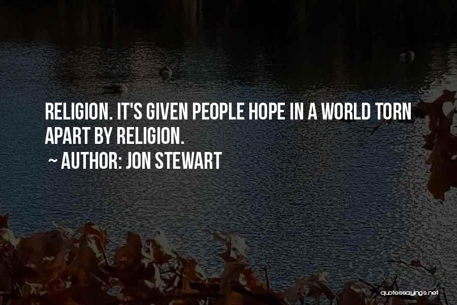 Jon Stewart Quotes: Religion. It's Given People Hope In A World Torn Apart By Religion.