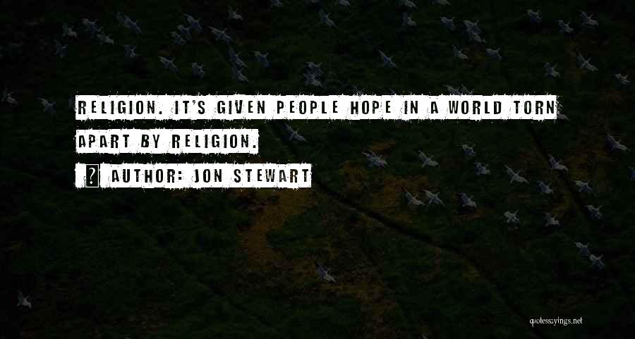 Jon Stewart Quotes: Religion. It's Given People Hope In A World Torn Apart By Religion.