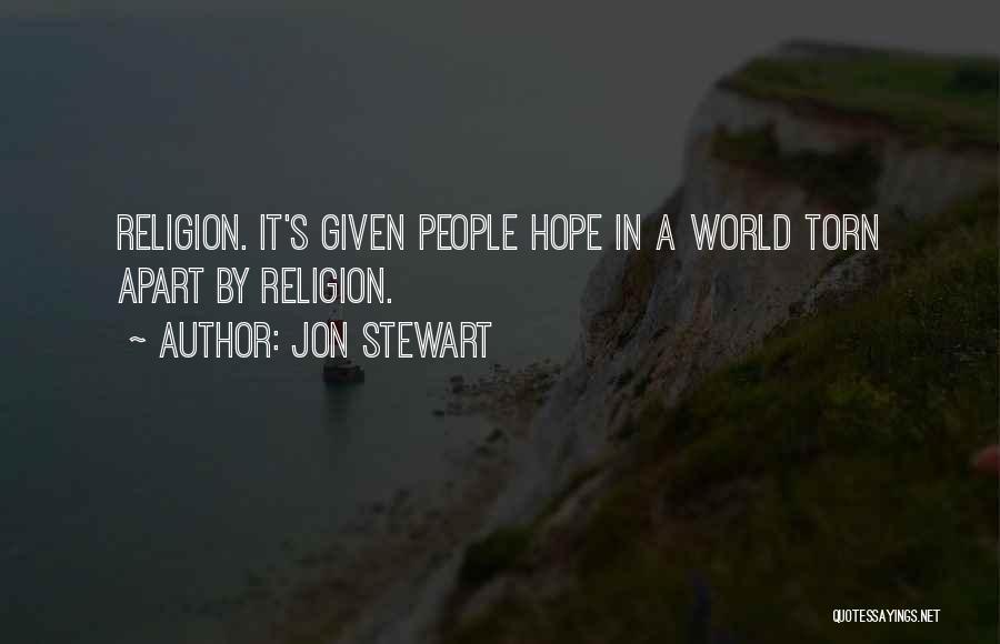 Jon Stewart Quotes: Religion. It's Given People Hope In A World Torn Apart By Religion.