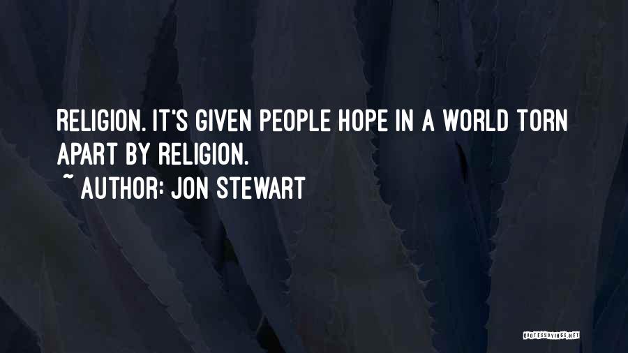 Jon Stewart Quotes: Religion. It's Given People Hope In A World Torn Apart By Religion.