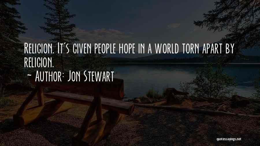 Jon Stewart Quotes: Religion. It's Given People Hope In A World Torn Apart By Religion.