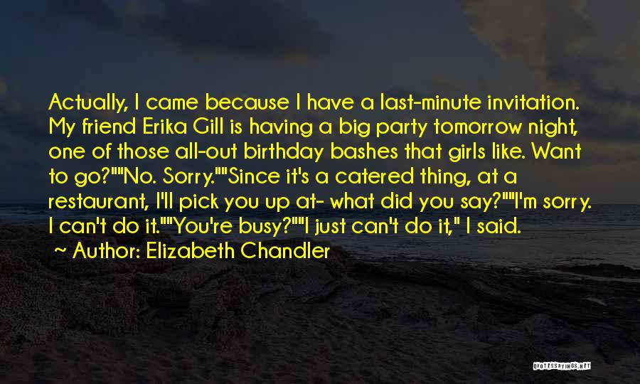 Elizabeth Chandler Quotes: Actually, I Came Because I Have A Last-minute Invitation. My Friend Erika Gill Is Having A Big Party Tomorrow Night,