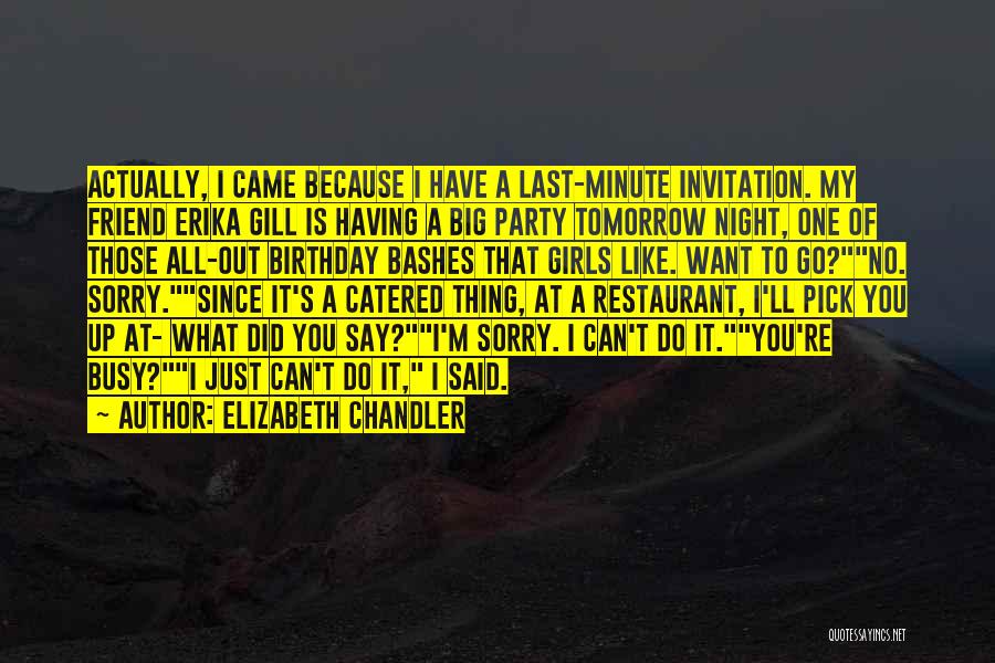 Elizabeth Chandler Quotes: Actually, I Came Because I Have A Last-minute Invitation. My Friend Erika Gill Is Having A Big Party Tomorrow Night,