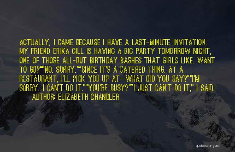 Elizabeth Chandler Quotes: Actually, I Came Because I Have A Last-minute Invitation. My Friend Erika Gill Is Having A Big Party Tomorrow Night,