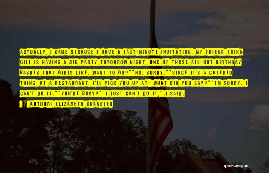 Elizabeth Chandler Quotes: Actually, I Came Because I Have A Last-minute Invitation. My Friend Erika Gill Is Having A Big Party Tomorrow Night,