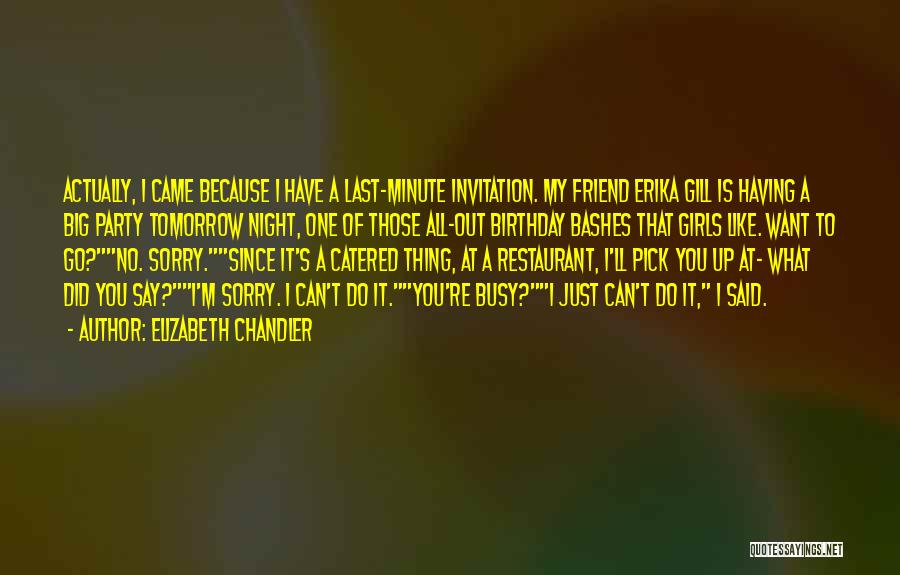 Elizabeth Chandler Quotes: Actually, I Came Because I Have A Last-minute Invitation. My Friend Erika Gill Is Having A Big Party Tomorrow Night,