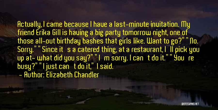 Elizabeth Chandler Quotes: Actually, I Came Because I Have A Last-minute Invitation. My Friend Erika Gill Is Having A Big Party Tomorrow Night,
