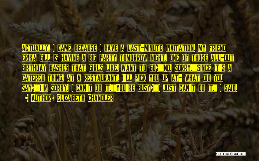 Elizabeth Chandler Quotes: Actually, I Came Because I Have A Last-minute Invitation. My Friend Erika Gill Is Having A Big Party Tomorrow Night,