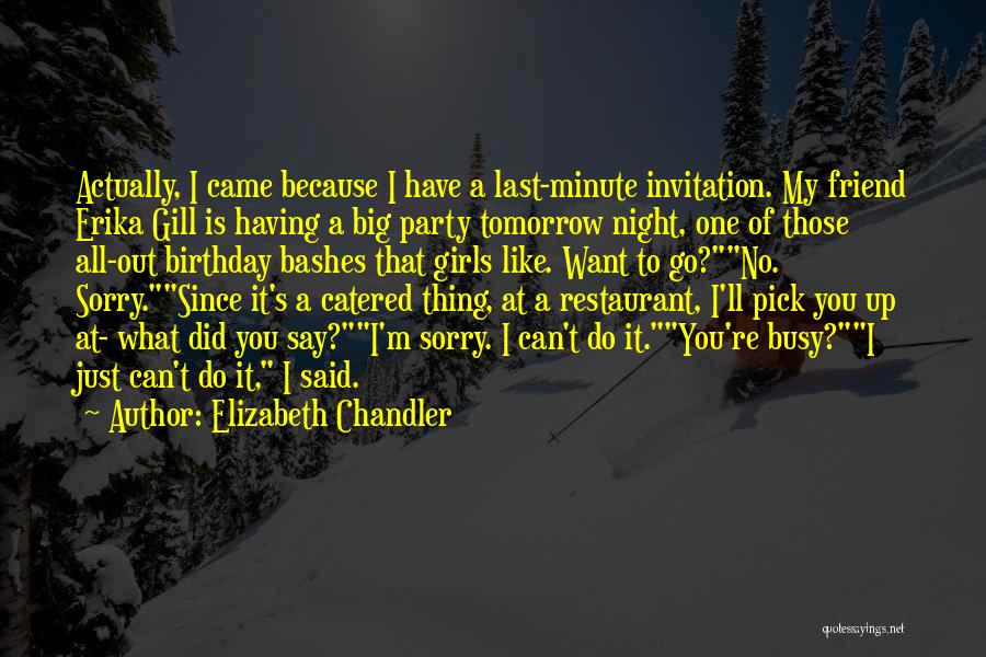 Elizabeth Chandler Quotes: Actually, I Came Because I Have A Last-minute Invitation. My Friend Erika Gill Is Having A Big Party Tomorrow Night,