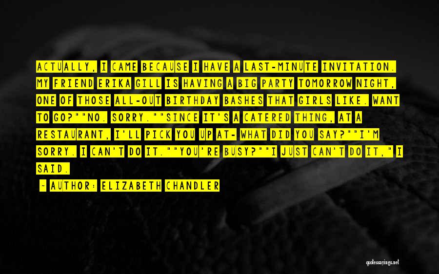 Elizabeth Chandler Quotes: Actually, I Came Because I Have A Last-minute Invitation. My Friend Erika Gill Is Having A Big Party Tomorrow Night,