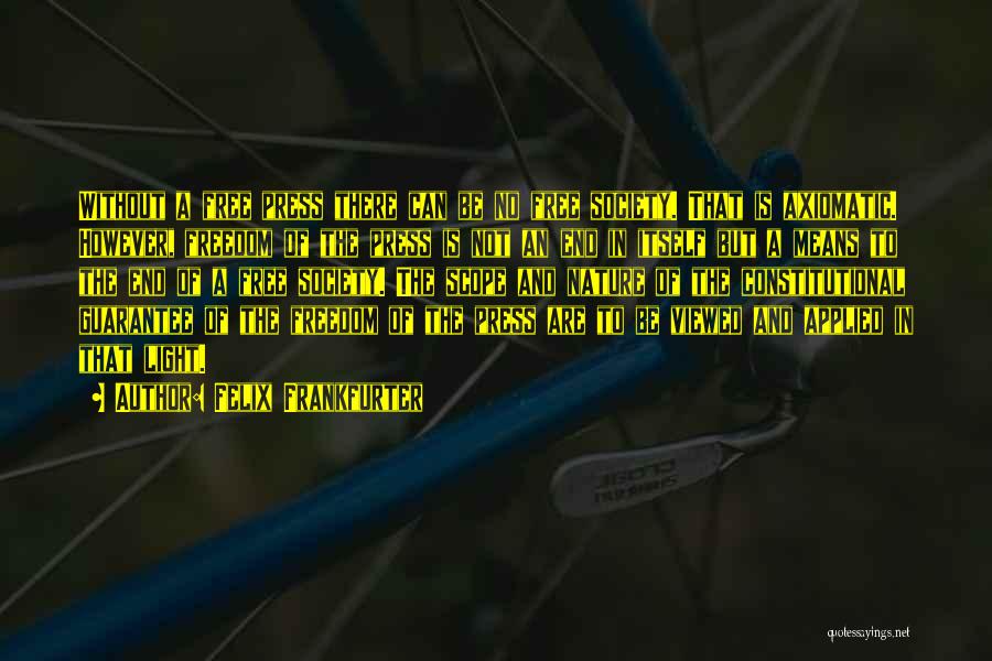 Felix Frankfurter Quotes: Without A Free Press There Can Be No Free Society. That Is Axiomatic. However, Freedom Of The Press Is Not