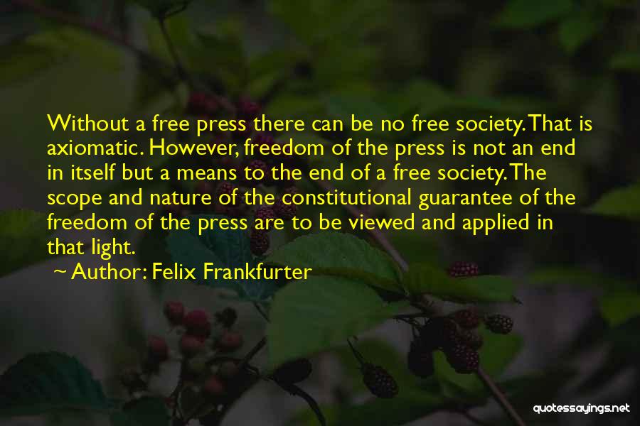 Felix Frankfurter Quotes: Without A Free Press There Can Be No Free Society. That Is Axiomatic. However, Freedom Of The Press Is Not