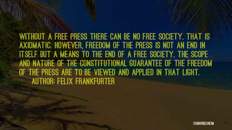 Felix Frankfurter Quotes: Without A Free Press There Can Be No Free Society. That Is Axiomatic. However, Freedom Of The Press Is Not