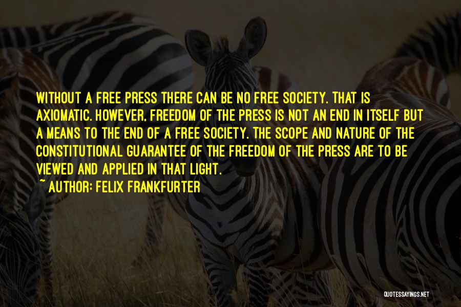 Felix Frankfurter Quotes: Without A Free Press There Can Be No Free Society. That Is Axiomatic. However, Freedom Of The Press Is Not