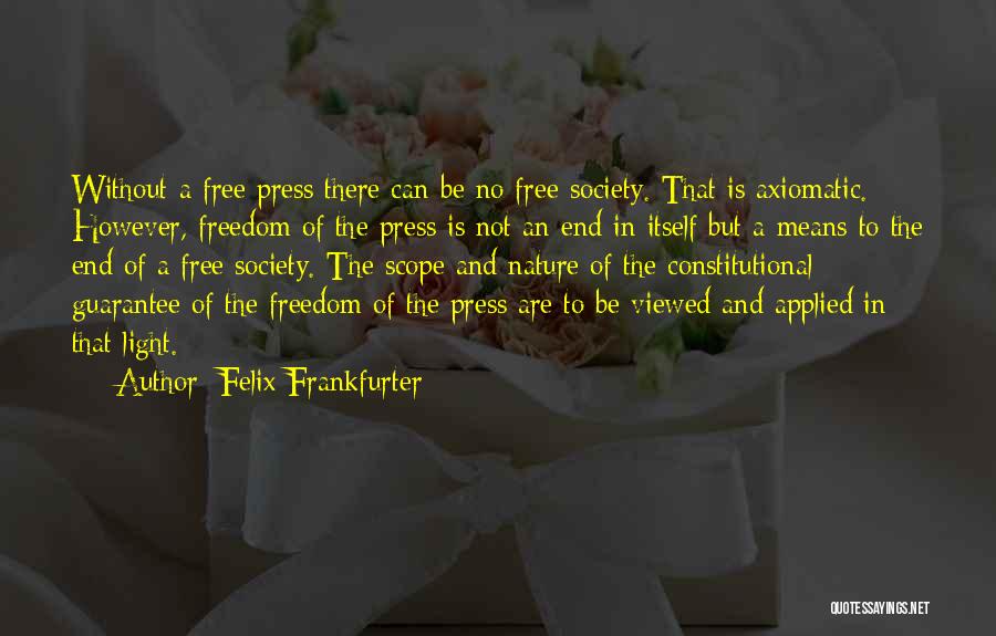 Felix Frankfurter Quotes: Without A Free Press There Can Be No Free Society. That Is Axiomatic. However, Freedom Of The Press Is Not