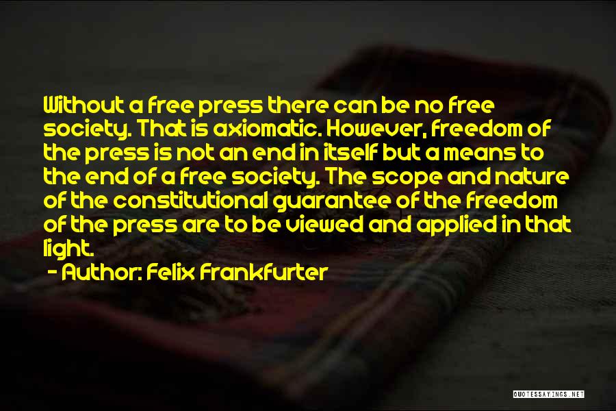 Felix Frankfurter Quotes: Without A Free Press There Can Be No Free Society. That Is Axiomatic. However, Freedom Of The Press Is Not