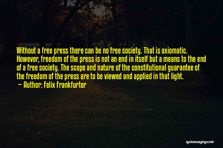 Felix Frankfurter Quotes: Without A Free Press There Can Be No Free Society. That Is Axiomatic. However, Freedom Of The Press Is Not