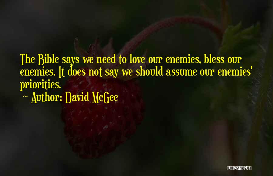 David McGee Quotes: The Bible Says We Need To Love Our Enemies, Bless Our Enemies. It Does Not Say We Should Assume Our