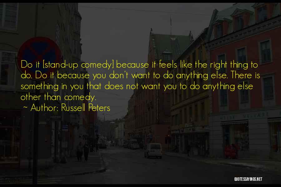 Russell Peters Quotes: Do It [stand-up Comedy] Because It Feels Like The Right Thing To Do. Do It Because You Don't Want To