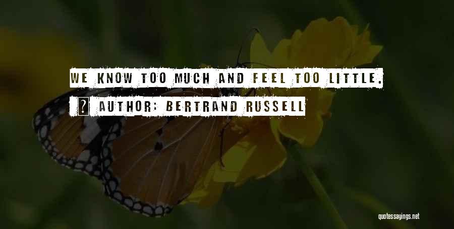 Bertrand Russell Quotes: We Know Too Much And Feel Too Little.