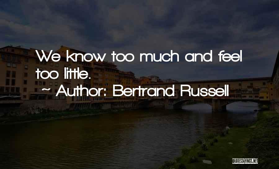 Bertrand Russell Quotes: We Know Too Much And Feel Too Little.