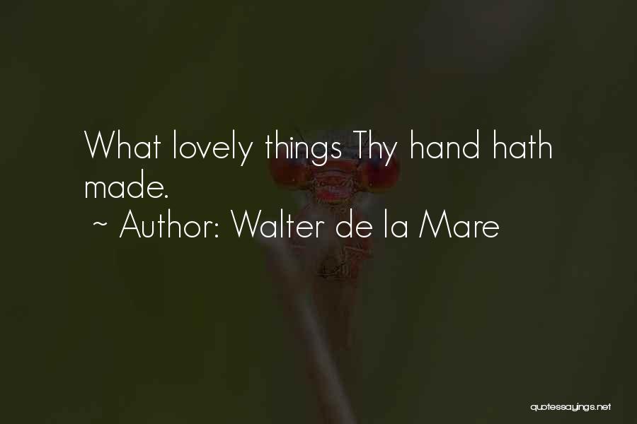 Walter De La Mare Quotes: What Lovely Things Thy Hand Hath Made.