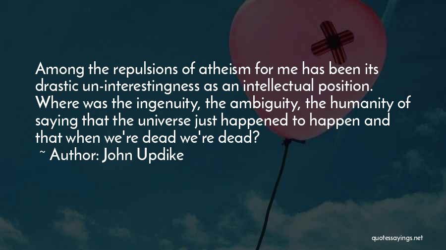 John Updike Quotes: Among The Repulsions Of Atheism For Me Has Been Its Drastic Un-interestingness As An Intellectual Position. Where Was The Ingenuity,