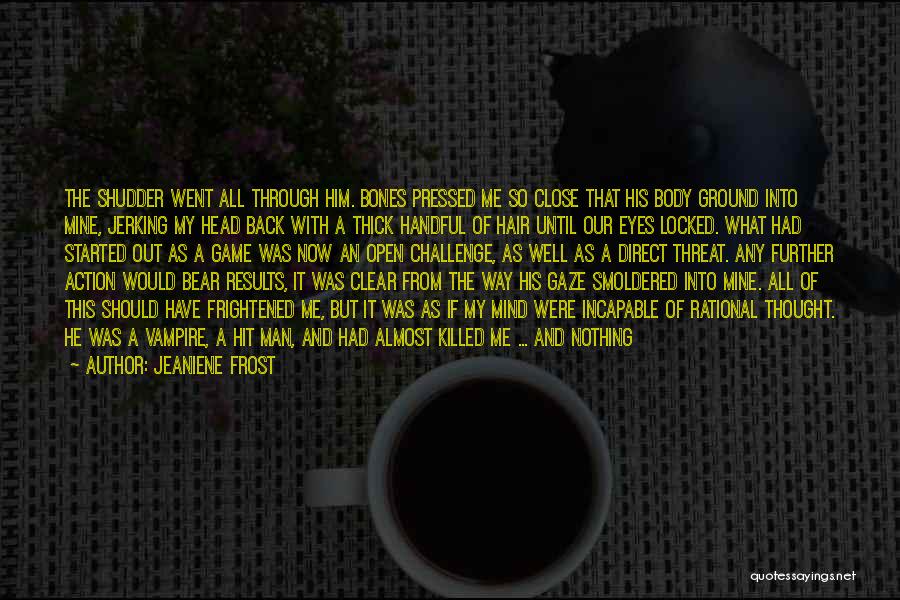 Jeaniene Frost Quotes: The Shudder Went All Through Him. Bones Pressed Me So Close That His Body Ground Into Mine, Jerking My Head