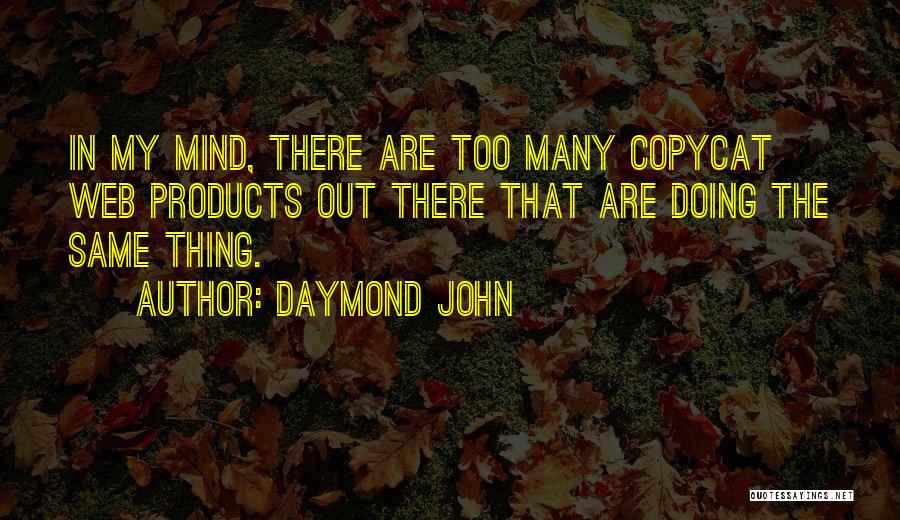 Daymond John Quotes: In My Mind, There Are Too Many Copycat Web Products Out There That Are Doing The Same Thing.