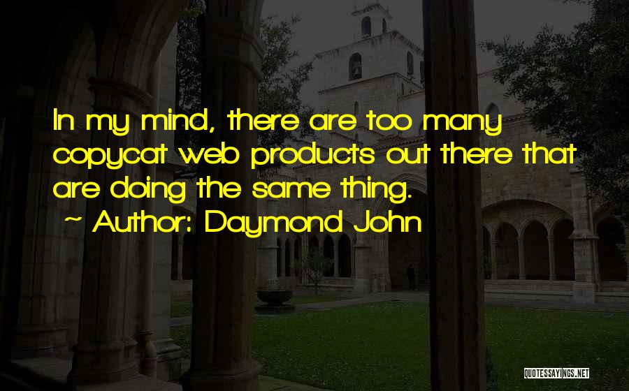 Daymond John Quotes: In My Mind, There Are Too Many Copycat Web Products Out There That Are Doing The Same Thing.
