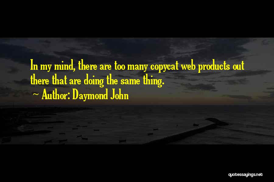 Daymond John Quotes: In My Mind, There Are Too Many Copycat Web Products Out There That Are Doing The Same Thing.