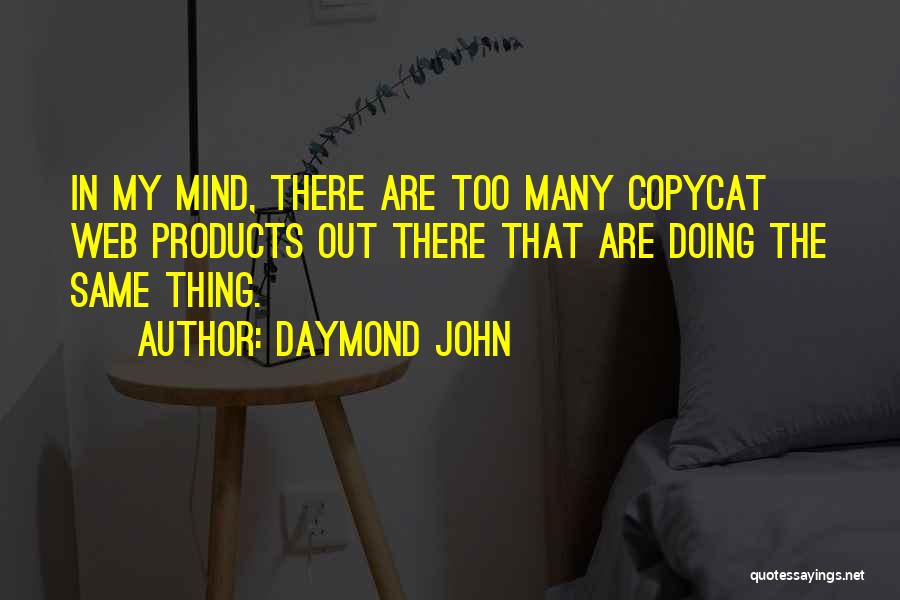 Daymond John Quotes: In My Mind, There Are Too Many Copycat Web Products Out There That Are Doing The Same Thing.