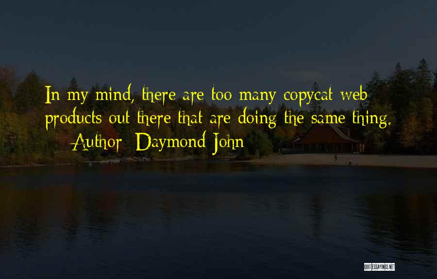 Daymond John Quotes: In My Mind, There Are Too Many Copycat Web Products Out There That Are Doing The Same Thing.