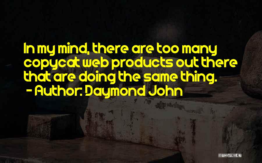 Daymond John Quotes: In My Mind, There Are Too Many Copycat Web Products Out There That Are Doing The Same Thing.
