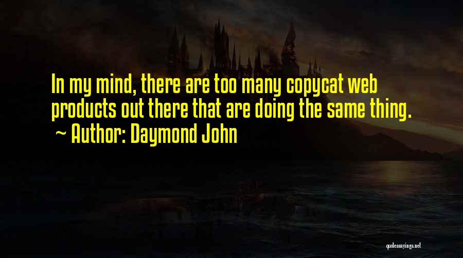 Daymond John Quotes: In My Mind, There Are Too Many Copycat Web Products Out There That Are Doing The Same Thing.