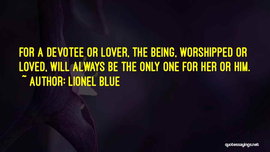 Lionel Blue Quotes: For A Devotee Or Lover, The Being, Worshipped Or Loved, Will Always Be The Only One For Her Or Him.