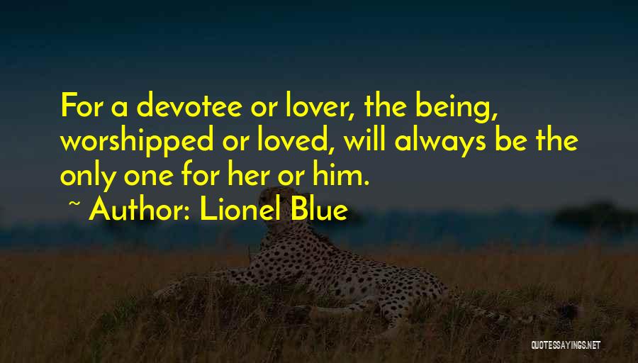 Lionel Blue Quotes: For A Devotee Or Lover, The Being, Worshipped Or Loved, Will Always Be The Only One For Her Or Him.