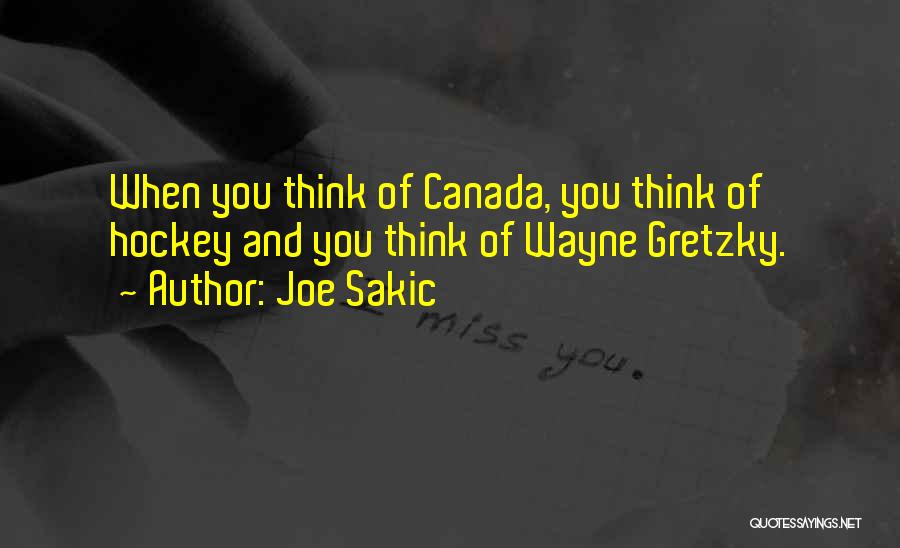 Joe Sakic Quotes: When You Think Of Canada, You Think Of Hockey And You Think Of Wayne Gretzky.