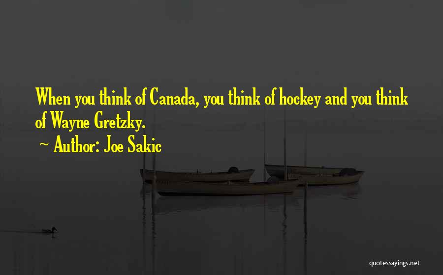 Joe Sakic Quotes: When You Think Of Canada, You Think Of Hockey And You Think Of Wayne Gretzky.
