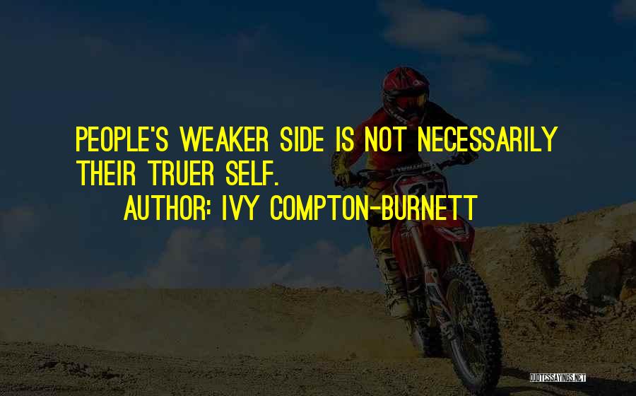 Ivy Compton-Burnett Quotes: People's Weaker Side Is Not Necessarily Their Truer Self.