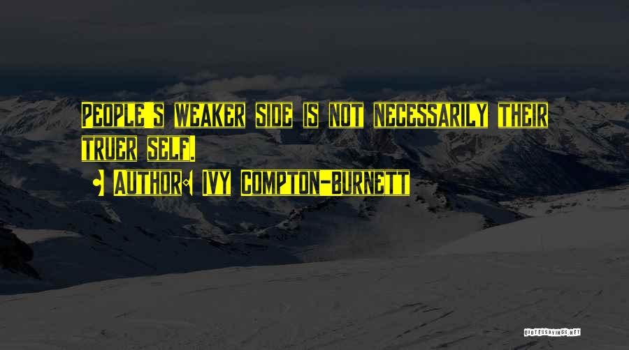 Ivy Compton-Burnett Quotes: People's Weaker Side Is Not Necessarily Their Truer Self.