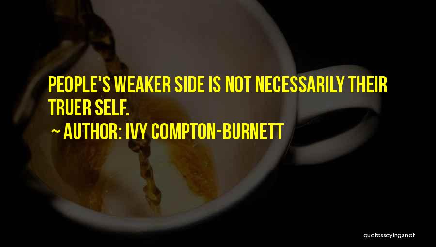 Ivy Compton-Burnett Quotes: People's Weaker Side Is Not Necessarily Their Truer Self.
