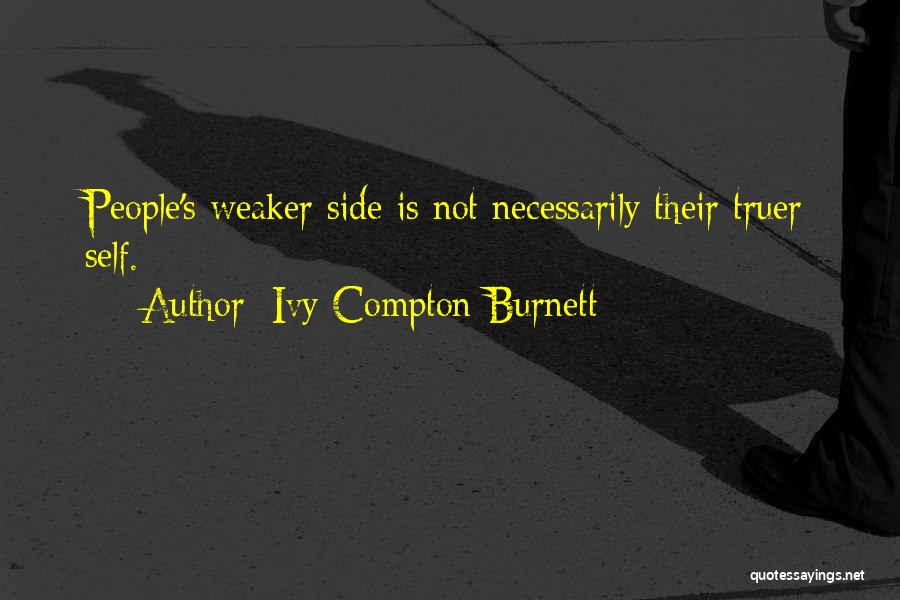 Ivy Compton-Burnett Quotes: People's Weaker Side Is Not Necessarily Their Truer Self.