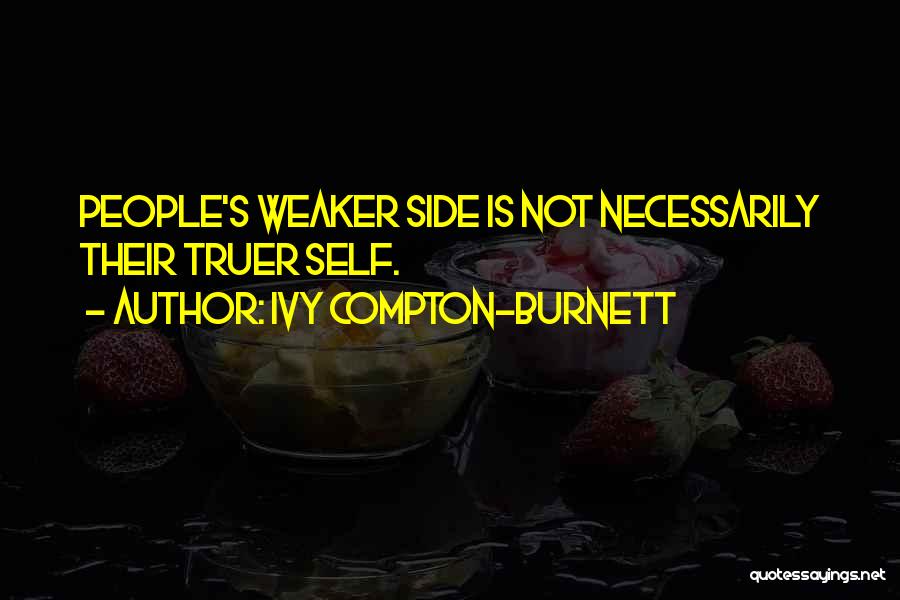 Ivy Compton-Burnett Quotes: People's Weaker Side Is Not Necessarily Their Truer Self.