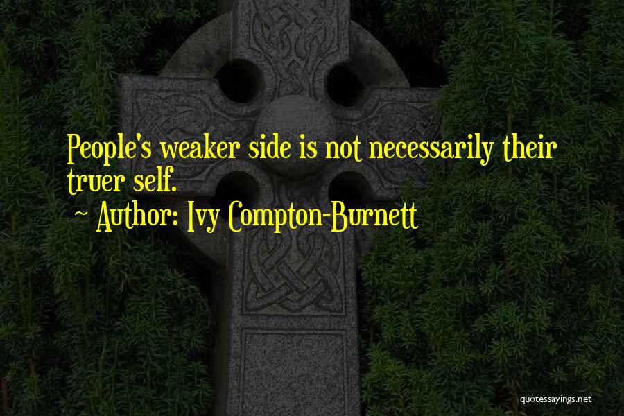 Ivy Compton-Burnett Quotes: People's Weaker Side Is Not Necessarily Their Truer Self.